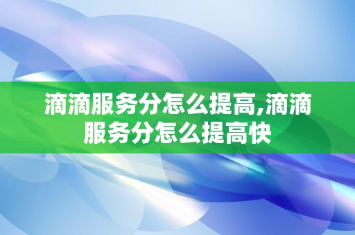 滴滴服务分怎么提高,滴滴服务分怎么提高快