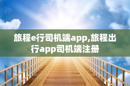 旅程e行司机端app,旅程出行app司机端注册