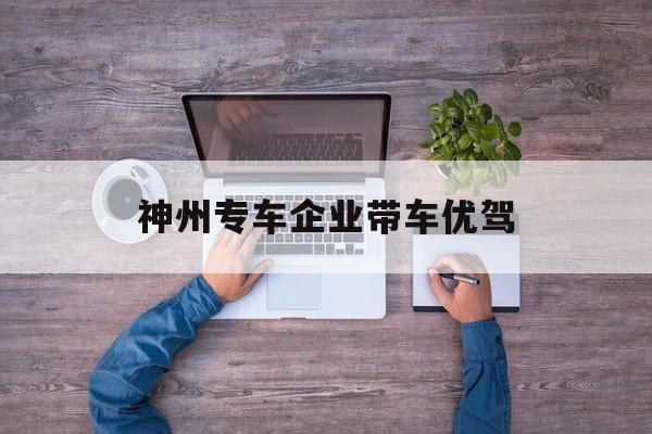神州专车企业带车优驾,神州优车和神州专车是什么关系