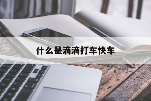 什么是滴滴打车快车,滴滴打车什么意思?