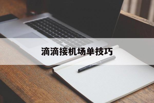 滴滴接机场单技巧,滴滴司机机场接单秘籍