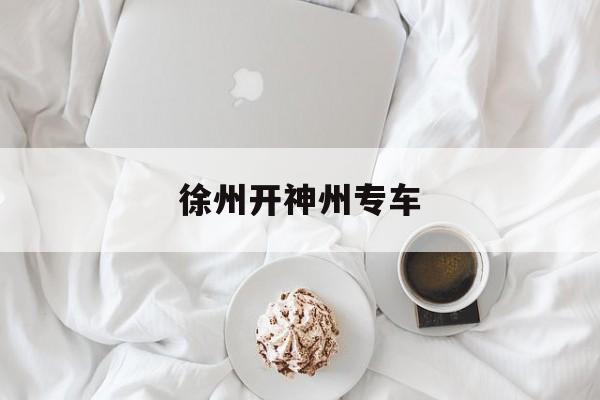 徐州开神州专车,徐州开神州专车多少钱
