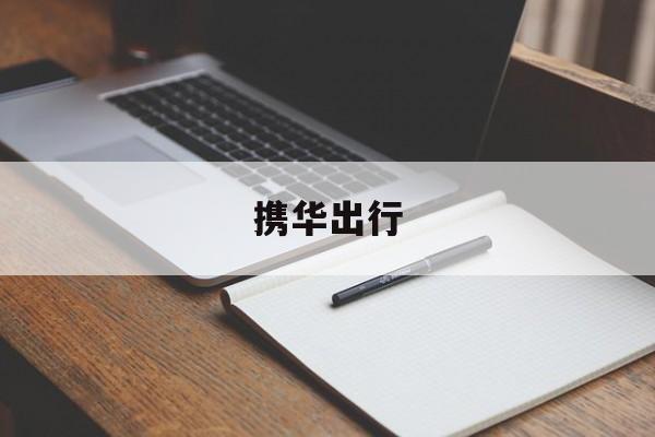 携华出行,携华出行平台怎么样