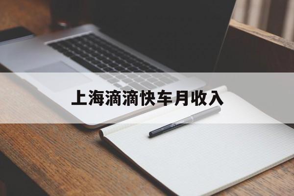 上海滴滴快车月收入,上海滴滴快车月收入怎么样